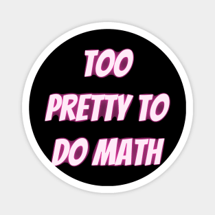 Too Pretty To Do Math Magnet